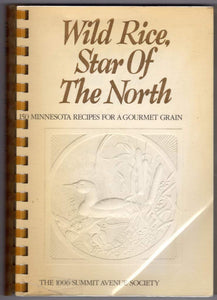 Wild Rice, Star of the North: 150 Minnesota Recipes for a Gourmet Grain by The 1006 Summit Avenue Society