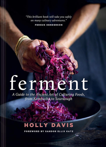 Ferment A Guide to the Ancient Art of Culturing Foods,  from Kombucha to Sourdough by Holly Davis