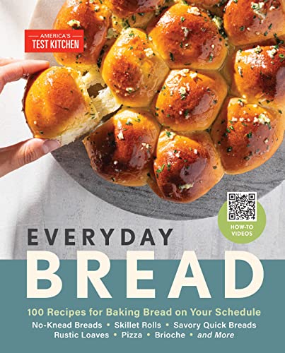 America's Test Kitchen Everyday Bread 100 Recipes for Baking Bread on Your Schedule by America's Test Kitchen