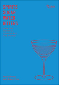 Spirits Sugar Water Bitters How the Cocktail Conquered the World by Derek Brown