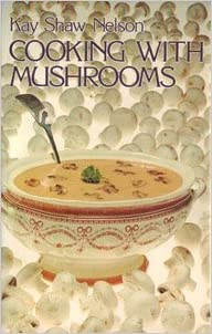 Cooking With Mushrooms by Kay Shaw Nelson