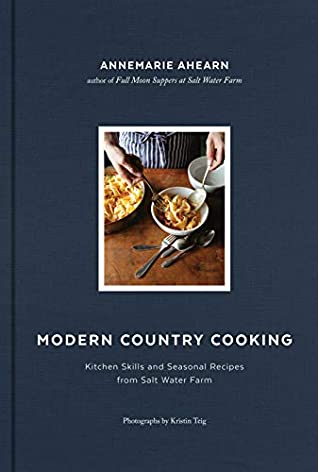Modern Country Cooking: Kitchen Skills And Seasonal Recipes From Salt Water Farm by Annemarie Ahearn