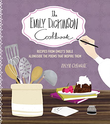The Emily Dickinson Cookbook: Recipes from Emily's Table Alongside the Poems That Inspire Them by Arlyn Osborne