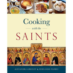 Cooking with the Saints by Alexandra Greeley & Fernando Flores