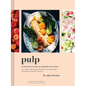 Pulp: A Practical Guide to Cooking with Fruit by Abra Berens