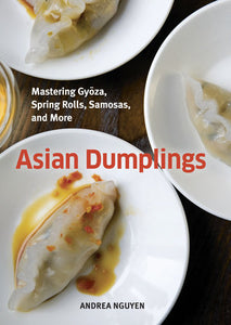 Asian Dumplings Mastering Gyōza, Spring Rolls, Samosas, and More by Andrea Nguyen