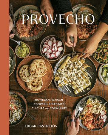 Provecho 100 Vegan Mexican Recipes to Celebrate Culture and Community by Edgar Castrejón