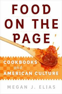 Food on the Page Cookbooks and American Culture by Megan J. Elias