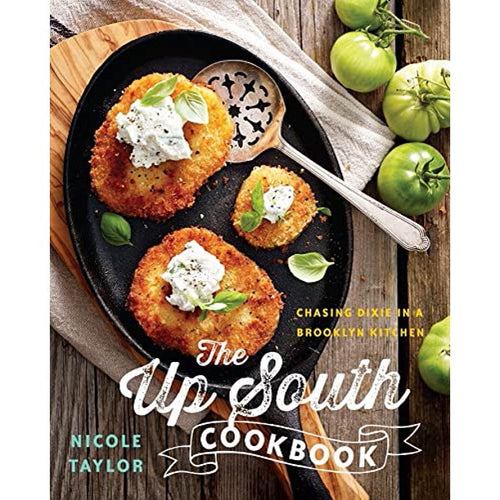 The Up South Cookbook   Chasing Dixie in a Brooklyn Kitchen by Nicole A.Taylor