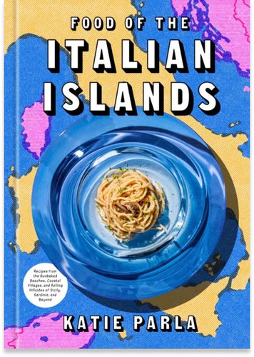 Food of the Italian Islands Recipes from the Sun-Baked Beaches, Coastal Villages, and Rolling Hillsides of Sicily, Sardinia, and Beyond by Katie Parla