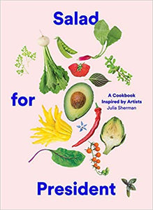 Salad For President A Cookbook Inspired By Artists by Julia Sherman