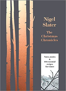 The Christmas Chronicles Notes Stories & 100 Essential Recipes for Winter by Nigel Slater