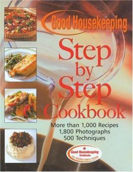 Good Housekeeping Step by Step Cookbook: More Than 1,000 Recipes* 1,800 Photographs* 500 Techniques