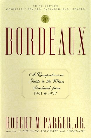 Bordeaux: A Comprehensive Guide to the Wines Produced from 1961 to 1997 by Robert M. Parker, Jr.