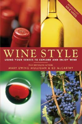 Wine Style: Using Your Senses to Explore and Enjoy Wine by Mary Ewing-Mulligan and Ed McCarthy