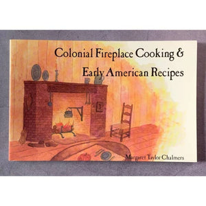 Colonial Fireplace Cooking and Early American Recipes by Margaret Taylor Chalmers