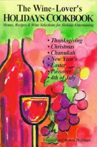 The Wine-Lover's Holidays Cookbook: Menus, Recipes, & Wine Selections for Holiday Entertaining by Virginia Hoffman