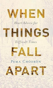 When Things Fall Apart: Heart Advice for Difficult Times by Pema Chodron