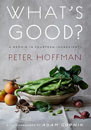 What's Good? A Memoir in Fourteen Ingredients by Peter Hoffman