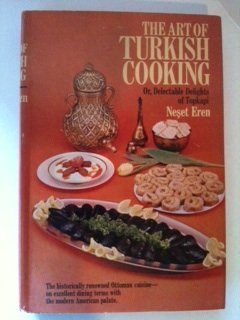The Art of Turkish Cooking: Or, Delectable Delights of Topkapi by Neset Eren