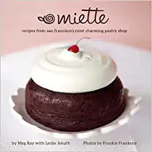 Miette Recipes from San Francisco's Most Charming Pastry Shop by Meg Ray with Leslie Jonath