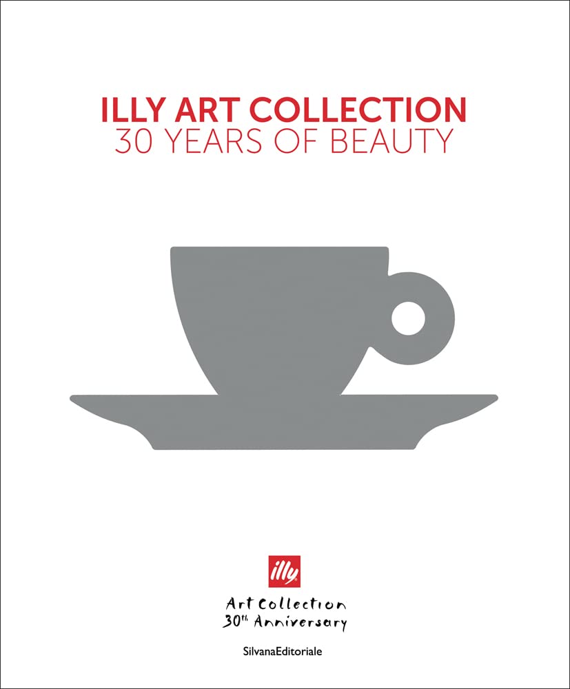 Illy Art Collection: 30 Years of Beauty by Andrea Illy