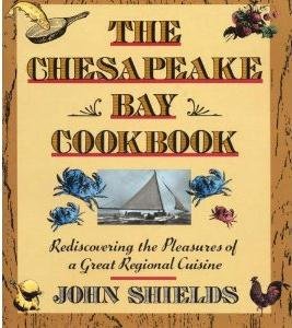 The Chesapeake Bay Cookbook: Rediscovering the Pleasures of a Great Regional Cuisine by John Shields