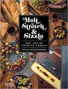 Melt  Stretch  & Sizzle The Art of Cooking Cheese by Tia Keenan