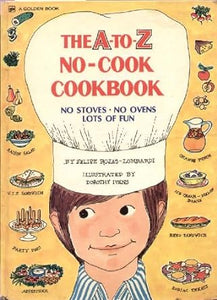 The A to Z No Cook Cookbook No Stoves No Ovens Lots of Fun by Felipe Rojas Lombardi and Dorothy Ivens