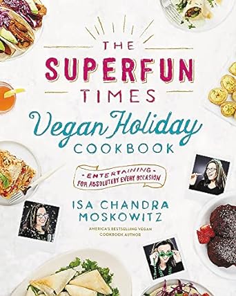The Superfun Times Vegan Holiday Cookbook (Entertaining for Absolutely Every Occasion) by Isa Chandra Moskowitz