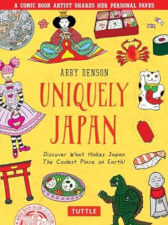 Uniquely Japan: A Comic Book Artist Shares Her Personal Faves - Discover What Makes Japan The Coolest Place on Earth! by Abby Denson