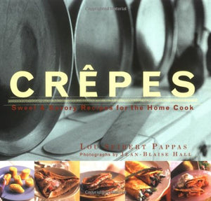 Crepes: Sweet & Savory Recipes for the Home Cook by Lou Seibert Pappas
