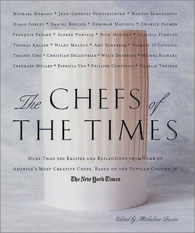 The Chefs of the Times More Than 200 Recipes and Reflections from Some of Americas Most Creative Chefs Based on the Popular Column in The New York Times by Michalene Busico