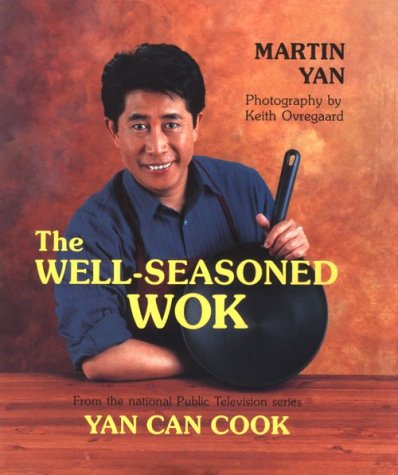 The Well-Seasoned Wok From the national Public Television series Yan Can Cook by Martin Yan