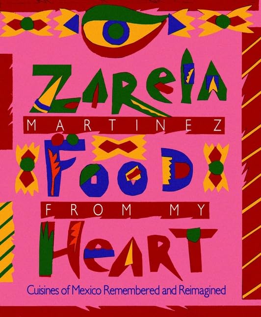 Food from My Heart: Cuisines of Mexico Remembered and Reimagined by Zarela Martínez