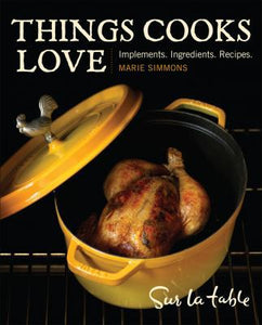 Things Cooks Love: Implements, Ingredients, Recipes by Sur La Table (with Marie Simmons)