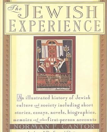 The Jewish Experience: An Illustrated History of Jewish Culture and Society including short stories, essays, novels, biographies, memoirs, and other first-person accounts by Norman F. Cantor