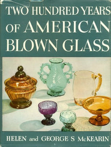 Two Hundred Years Of American Blown Glass by Helen and George McKearin