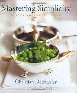 Mastering Simplicity A Life in the Kitchen by Christian Delouvrier and Jennifer Leuzzi