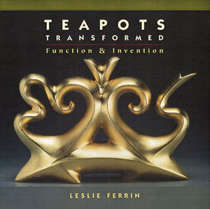 Teapots Transformed: Exploration of an Object by Leslie Ferrin