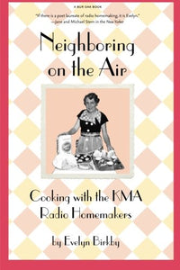 Neighboring on the Air : Cooking With the KMA Radio Homemakers by Evelyn Birkby