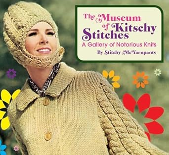 Museum of Kitschy Stitches: A Gallery of Notorious Knits by Stitchy Mcyarnpants