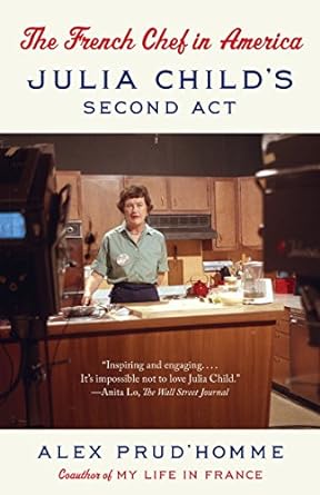 The French Chef in America Julia Child's Second Act by Alex Prud'homme