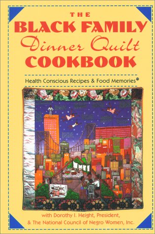 The Black Family Dinner Quilt Cookbook: Health Conscious Recipes & Food Memories by Dorothy I. Height and National Council of Negro Women