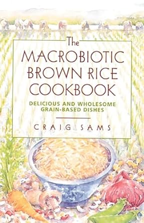 The Macrobiotic Brown Rice Cookbook: Delicious and Wholesome Grain-Based Dishes by Craig Sams