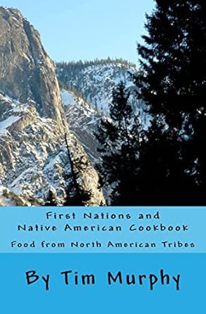 First Nations and Native American Cookbook: Recipes from North American Tribes  by Tim Murphy