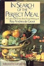 In Search of the Perfect Meal A Collection of the Best Food Writing of Roy Andries de Groot