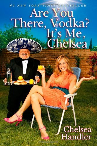 Are You There, Vodka? It's Me, Chelsea by Chelsea Handler