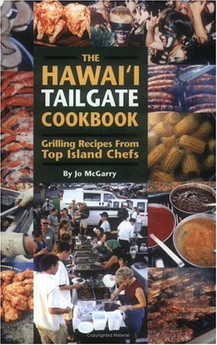 The Hawai'i Tailgate Cookbook Grilling Recipes From Top Island Chefs by Jo McGarry