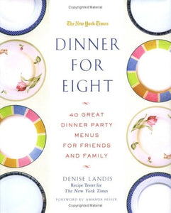 Dinner for Eight: 40 Great Dinner Party Menus for Friends and Family by Denise Landis